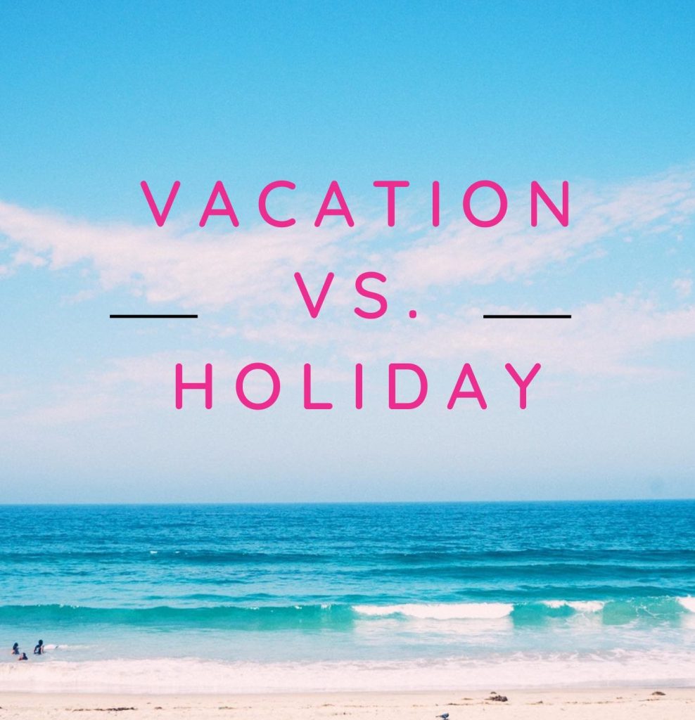 VACATION VS. HOLIDAY